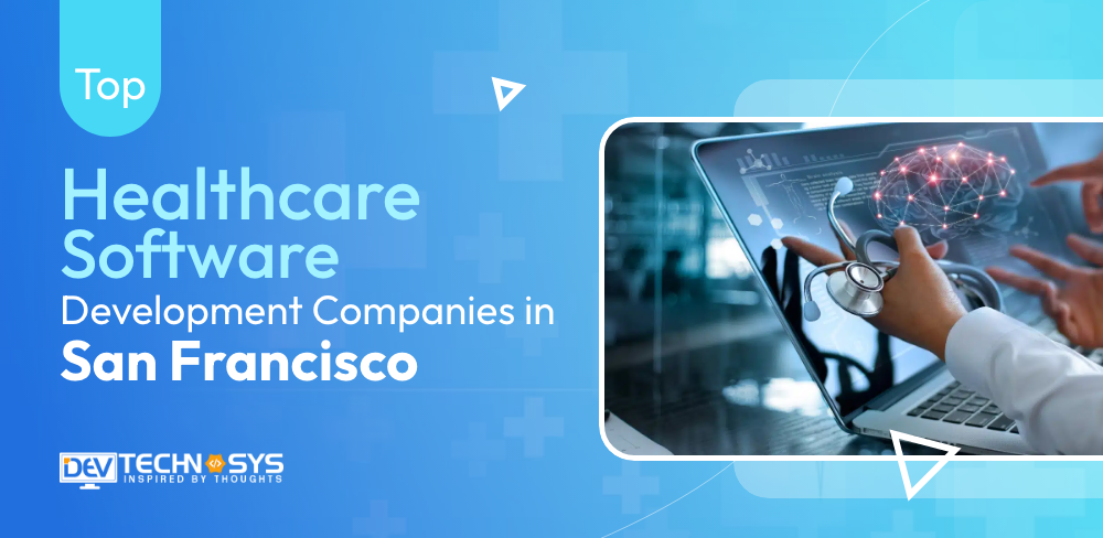 Top Healthcare Software Development Companies in San Francisco